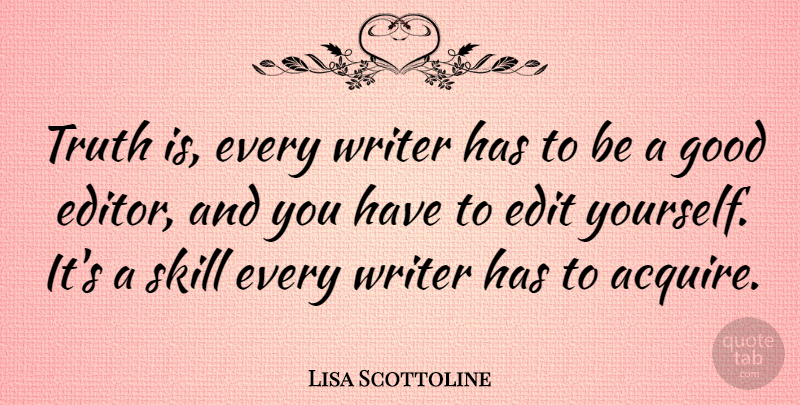 Lisa Scottoline Quote About Editors, Skills, Truth Is: Truth Is Every Writer Has...