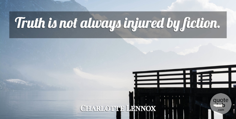 Charlotte Lennox Quote About Fiction, Literature, Truth Is: Truth Is Not Always Injured...