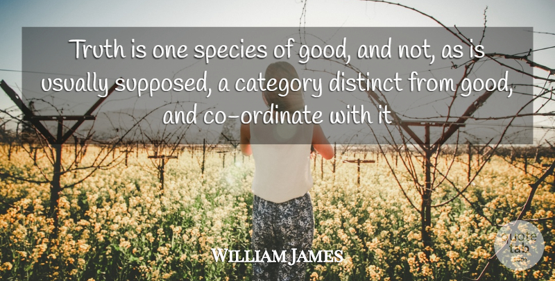 William James Quote About Truth, Truth Is, Categories: Truth Is One Species Of...