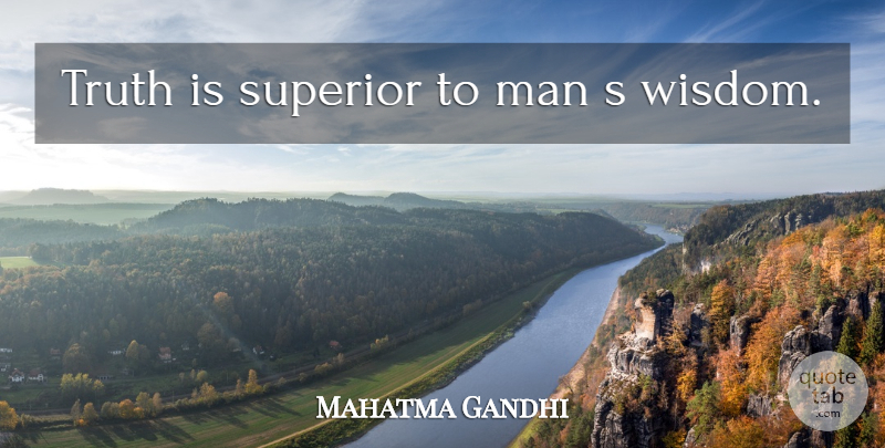 Mahatma Gandhi Quote About Truth, Men, Truth Is: Truth Is Superior To Man...