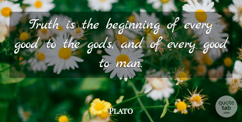 Plato Quote About Truth, Men, Truth Is: Truth Is The Beginning Of...
