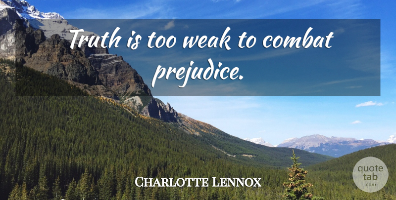 Charlotte Lennox Quote About Prejudice, Truth Is, Weak: Truth Is Too Weak To...