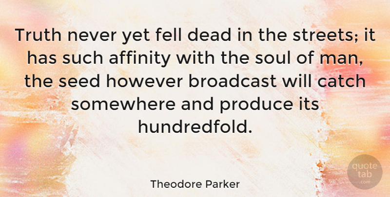 Theodore Parker Quote About Men, Soul, Produce: Truth Never Yet Fell Dead...