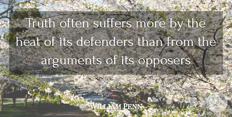 William Penn Quote About Defenders, Heat, Suffers, Truth: Truth Often Suffers More By...