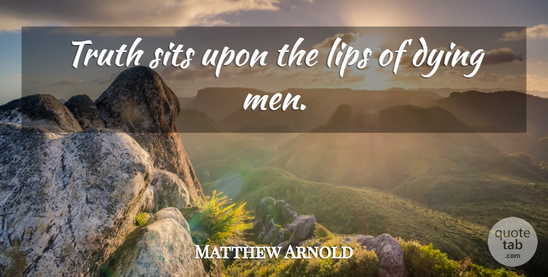 Matthew Arnold Quote About Death, Truth, Men: Truth Sits Upon The Lips...