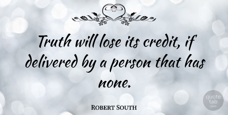 Robert South Quote About Delivered, Lies And Lying, Truth: Truth Will Lose Its Credit...