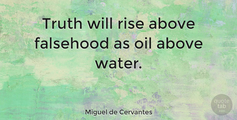Miguel de Cervantes Quote About Truth, Oil, Water: Truth Will Rise Above Falsehood...