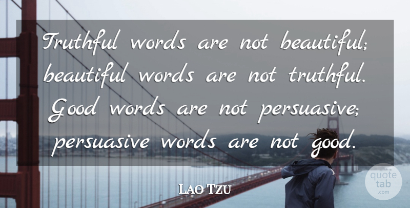 Lao Tzu Quote About Beautiful, Good, Persuasive, Truthful, Words: Truthful Words Are Not Beautiful...