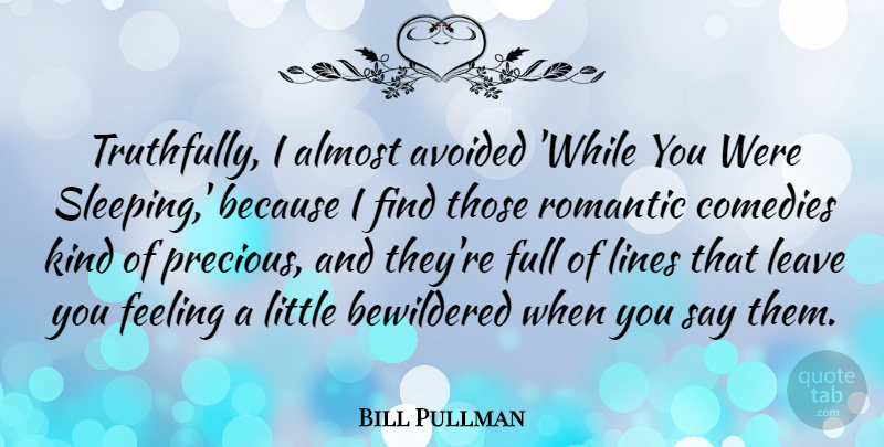 Bill Pullman Quote About Sleep, Romantic Love, Feelings: Truthfully I Almost Avoided While...