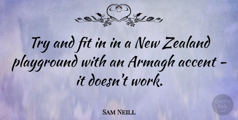 Sam Neill Quote About Trying, Fit, Accents: Try And Fit In In...