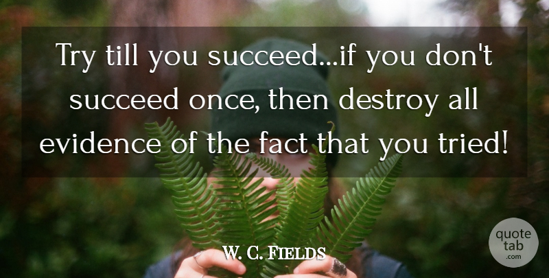 W. C. Fields Quote About Trying, Succeed, Facts: Try Till You Succeedif You...