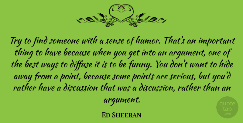 Ed Sheeran Quote About Best, Diffuse, Discussion, Funny, Hide: Try To Find Someone With...