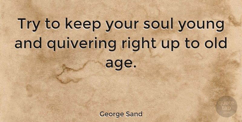 George Sand Quote About Birthday, Soul, Age: Try To Keep Your Soul...