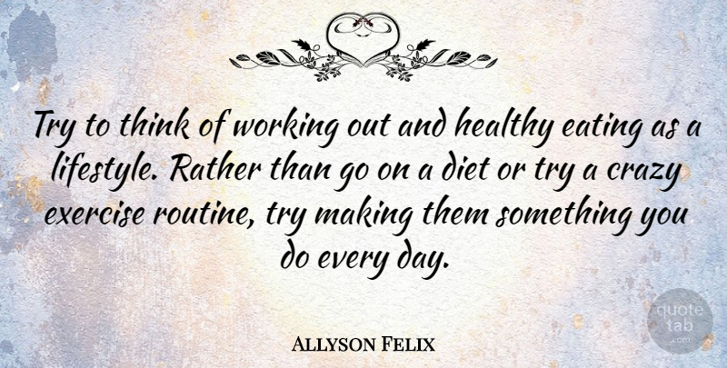 Allyson Felix Quote About Crazy, Exercise, Thinking: Try To Think Of Working...