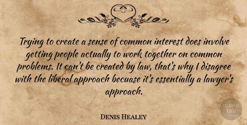 Denis Healey Quote About Law, People, Working Together: Trying To Create A Sense...