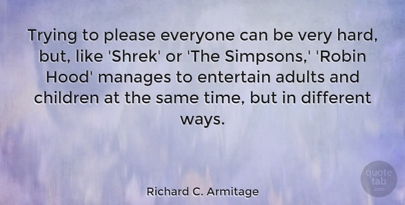 Richard C. Armitage Quote About Children, Entertain, Manages, Please, Time: Trying To Please Everyone Can...