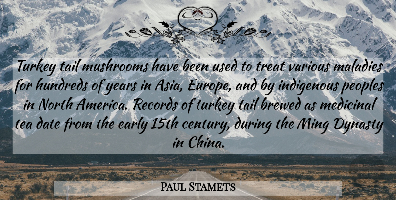 Paul Stamets Quote About Date, Dynasty, Early, Indigenous, Maladies: Turkey Tail Mushrooms Have Been...