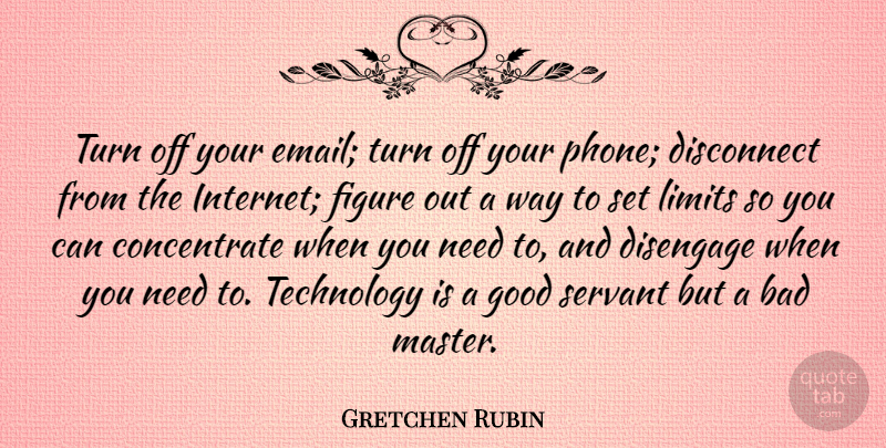 Gretchen Rubin Quote About Technology, Phones, Needs: Turn Off Your Email Turn...