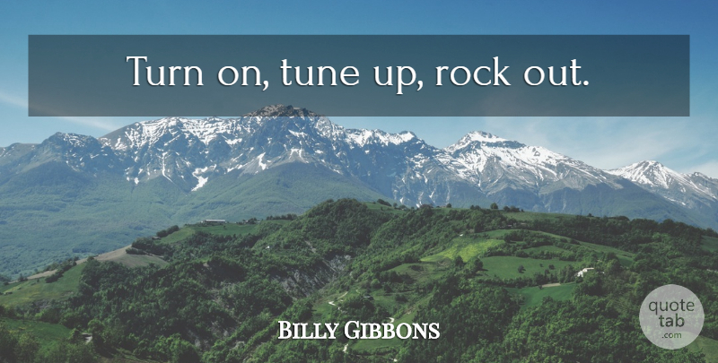 Billy Gibbons Quote About Rocks, Tunes, Turns: Turn On Tune Up Rock...