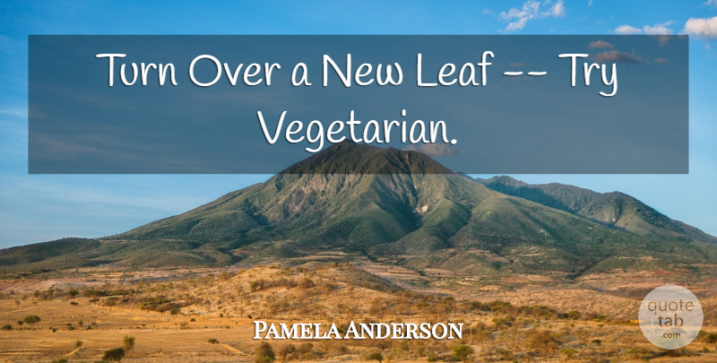 Pamela Anderson Quote About Leaf, Turn: Turn Over A New Leaf...