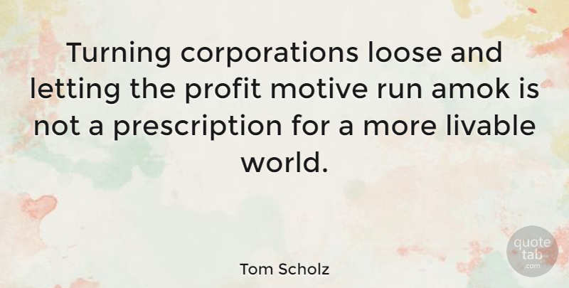 Tom Scholz Quote About Letting Go, Running, Corporations: Turning Corporations Loose And Letting...