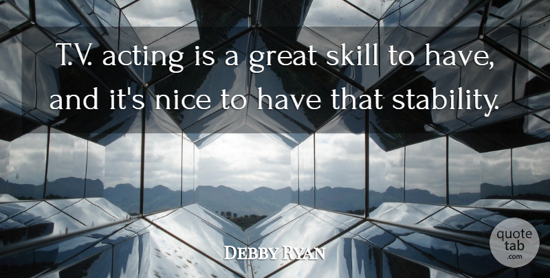 Debby Ryan Quote About Nice, Skills, Acting: Tv Acting Is A Great...