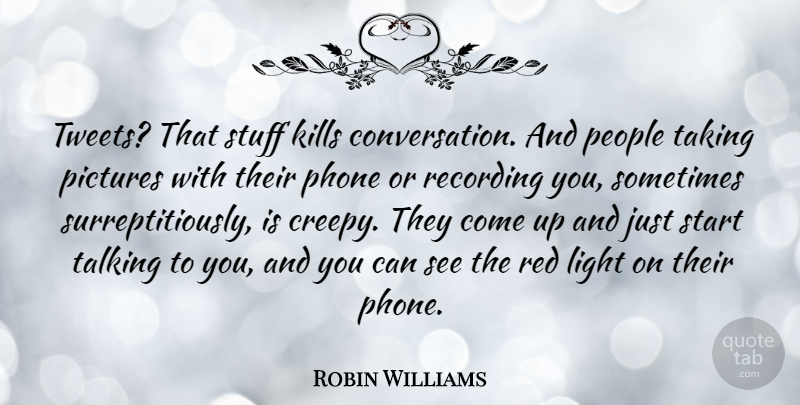 Robin Williams Quote About People, Phone, Pictures, Recording, Stuff: Tweets That Stuff Kills Conversation...