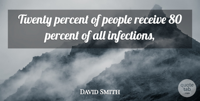 David Smith Quote About People, Percent, Receive, Twenty: Twenty Percent Of People Receive...