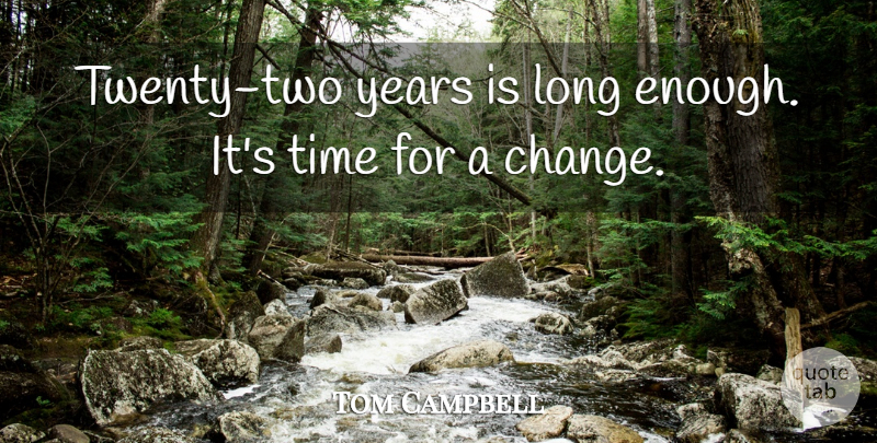 Tom Campbell Quote About Time: Twenty Two Years Is Long...
