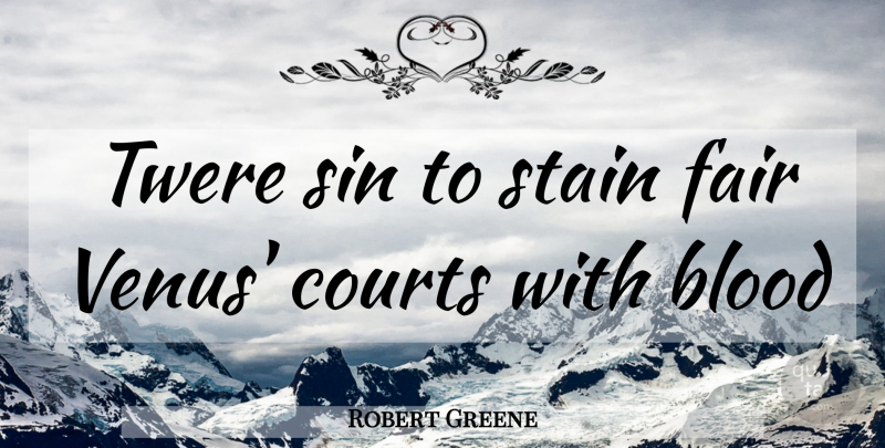 Robert Greene Quote About Blood, Venus, Sin: Twere Sin To Stain Fair...