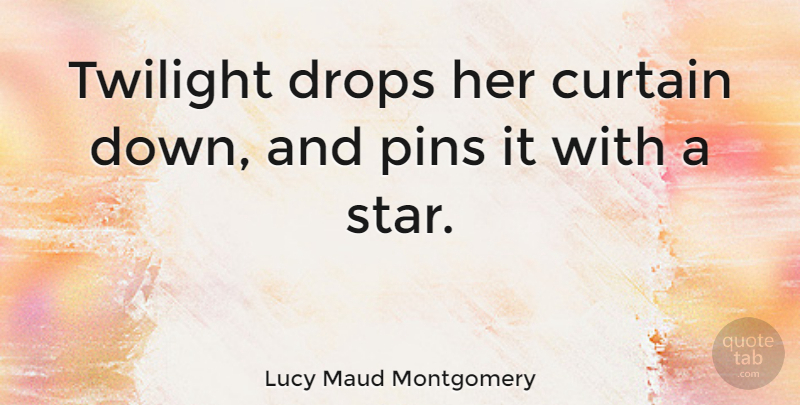 Lucy Maud Montgomery Quote About Stars, Twilight, Night: Twilight Drops Her Curtain Down...