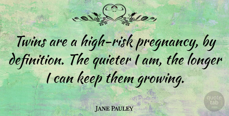 Jane Pauley Quote About Pregnancy, Risk, Definitions: Twins Are A High Risk...