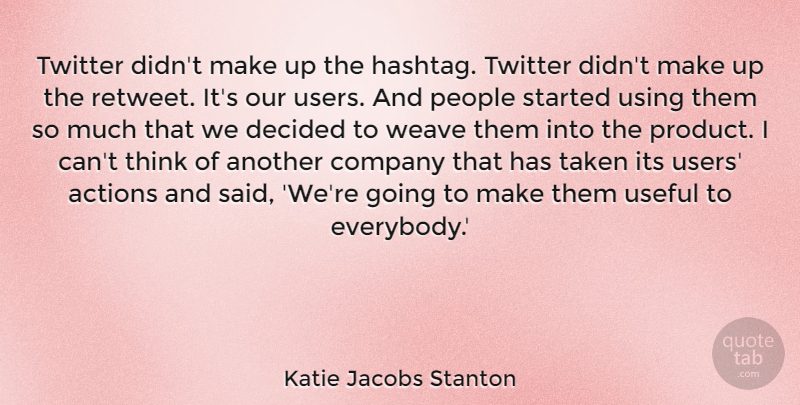 Katie Jacobs Stanton Quote About Decided, People, Taken, Twitter, Useful: Twitter Didnt Make Up The...