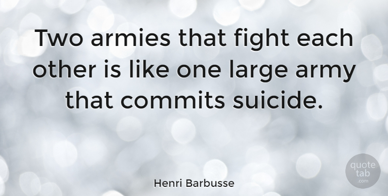 Henri Barbusse Quote About Suicide, War, Army: Two Armies That Fight Each...