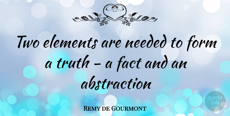Remy de Gourmont Quote About Two, Facts, Elements: Two Elements Are Needed To...