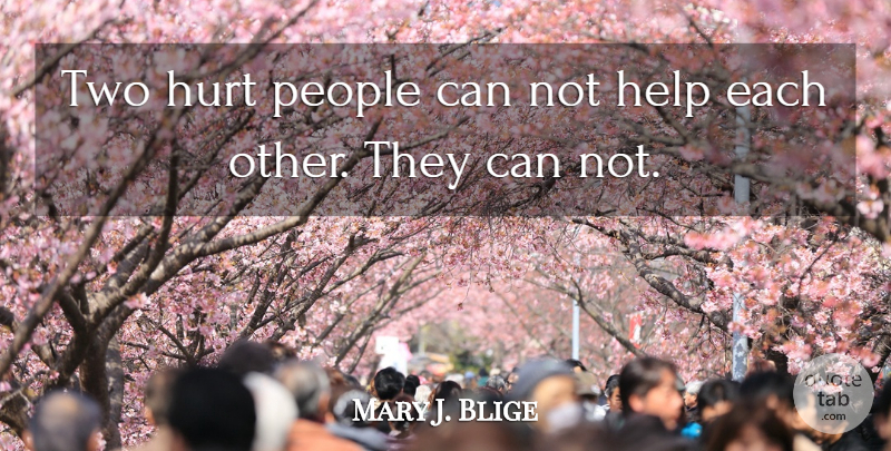 Mary J. Blige Quote About People: Two Hurt People Can Not...