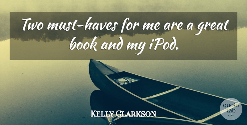 Kelly Clarkson Quote About Book, Two, Ipods: Two Must Haves For Me...
