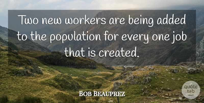 Bob Beauprez Quote About Jobs, Two, Population: Two New Workers Are Being...