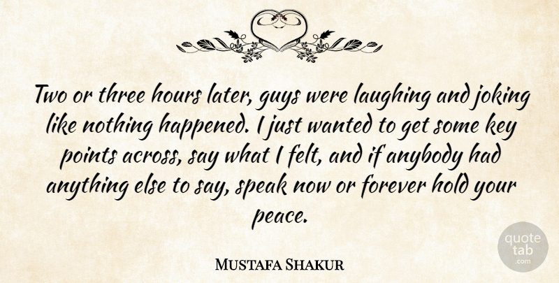 Mustafa Shakur Quote About Anybody, Forever, Guys, Hold, Hours: Two Or Three Hours Later...