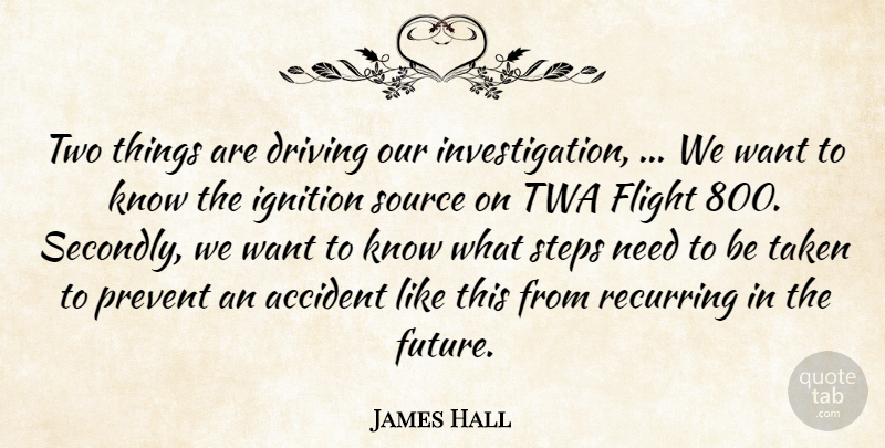 James Hall Quote About Accident, Driving, Flight, Prevent, Recurring: Two Things Are Driving Our...