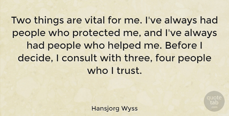 Hansjorg Wyss Quote About Consult, Four, Helped, People, Protected: Two Things Are Vital For...