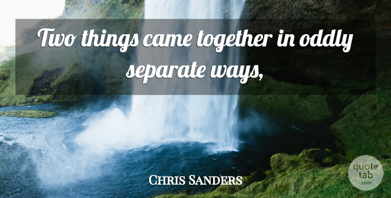 Chris Sanders Quote About Came, Oddly, Separate, Together: Two Things Came Together In...