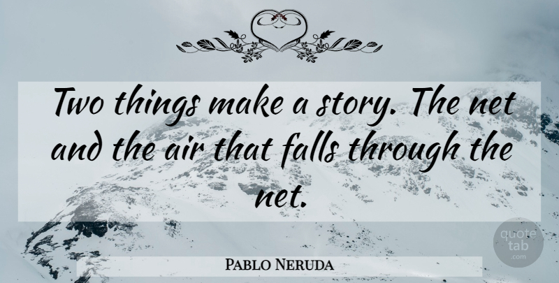 Pablo Neruda Quote About Fall, Two, Air: Two Things Make A Story...
