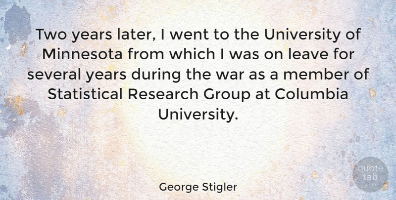 George Stigler Quote About Columbia, Leave, Member, Minnesota, Several: Two Years Later I Went...