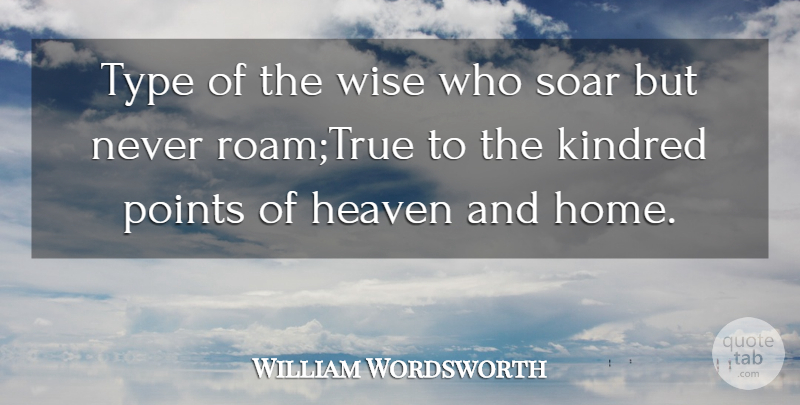 William Wordsworth Quote About Heaven, Kindred, Points, Soar, Type: Type Of The Wise Who...