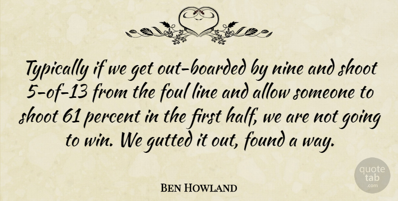 Ben Howland Quote About Allow, Foul, Found, Line, Nine: Typically If We Get Out...