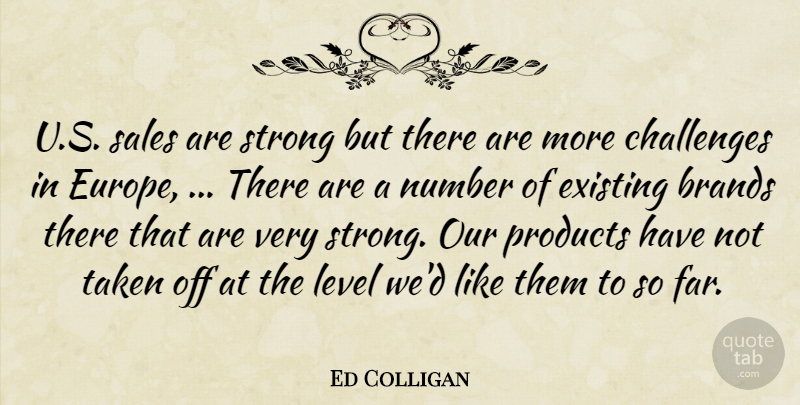 Ed Colligan Quote About Brands, Challenges, Existing, Level, Number: U S Sales Are Strong...