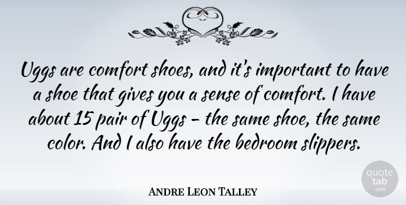 Andre Leon Talley Quote About Bedroom, Comfort, Gives, Pair: Uggs Are Comfort Shoes And...