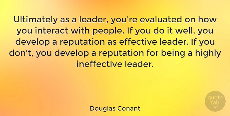 Douglas Conant Quote About People, Leader, Reputation: Ultimately As A Leader Youre...