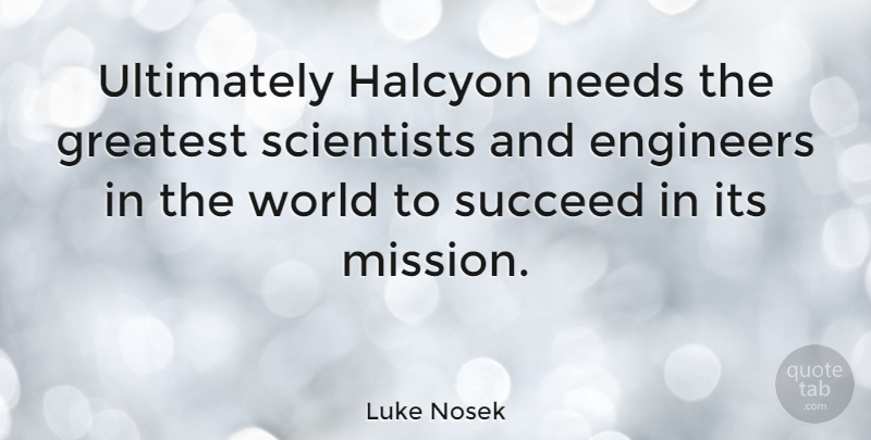 Luke Nosek Quote About Engineers, Needs, Scientists, Ultimately: Ultimately Halcyon Needs The Greatest...